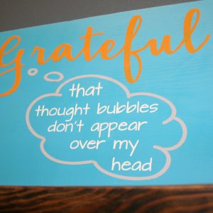 grateful that thought bubbles don't appear over my head sign